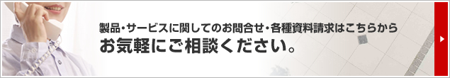 製品・サービスに関してのお問合せ・各種資料請求はこちらから　お気軽にご相談ください。